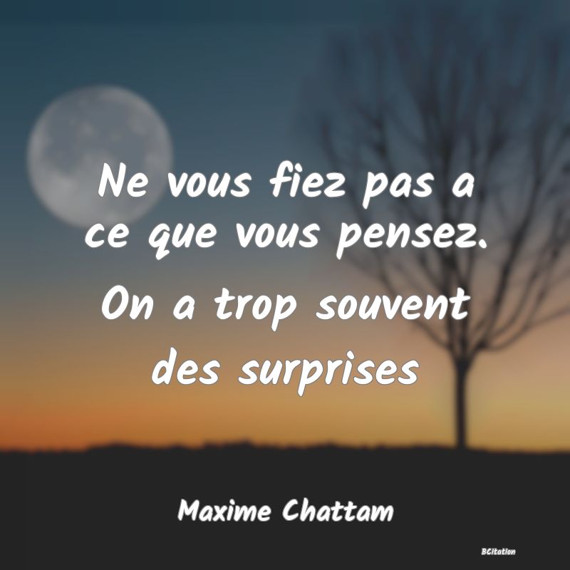 image de citation: Ne vous fiez pas a ce que vous pensez. On a trop souvent des surprises