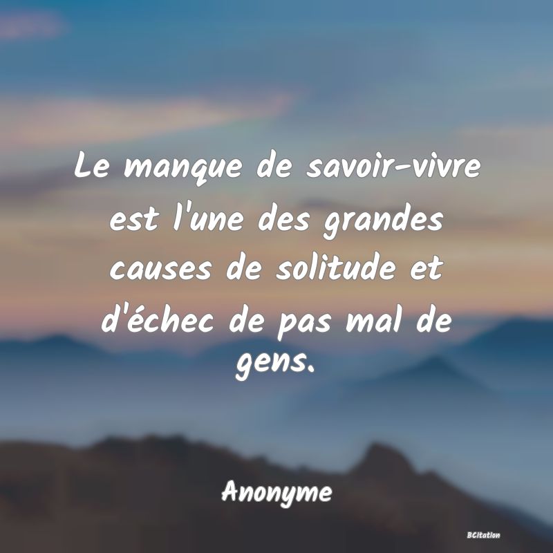 image de citation: Le manque de savoir-vivre est l'une des grandes causes de solitude et d'échec de pas mal de gens.