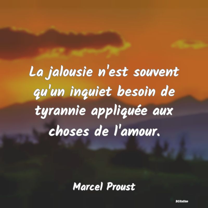 image de citation: La jalousie n'est souvent qu'un inquiet besoin de tyrannie appliquée aux choses de l'amour.