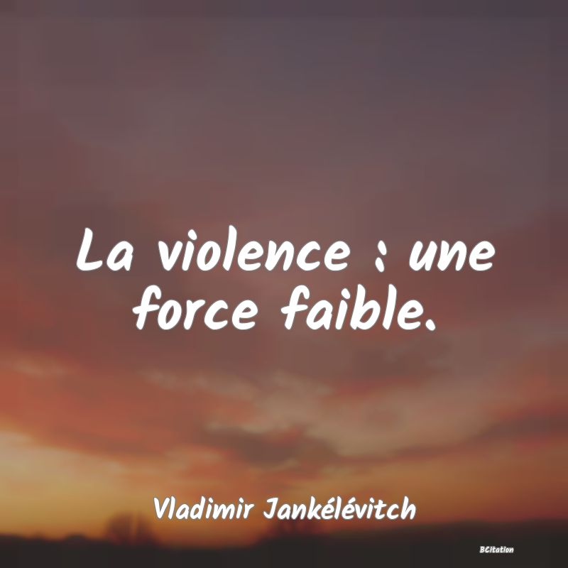 image de citation: La violence : une force faible.