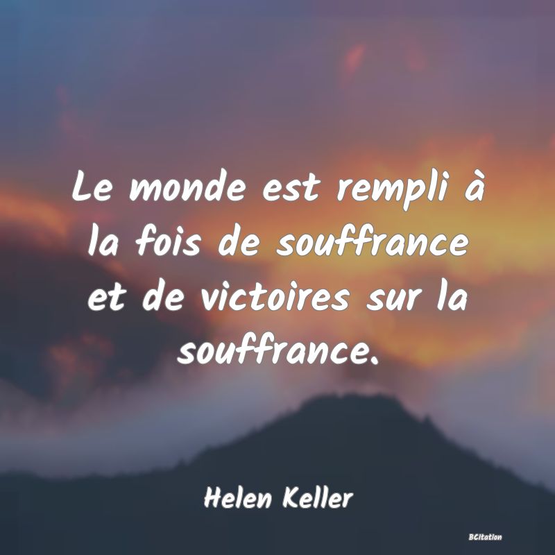 image de citation: Le monde est rempli à la fois de souffrance et de victoires sur la souffrance.