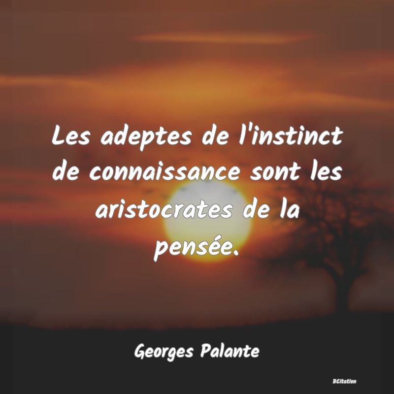 image de citation: Les adeptes de l'instinct de connaissance sont les aristocrates de la pensée.