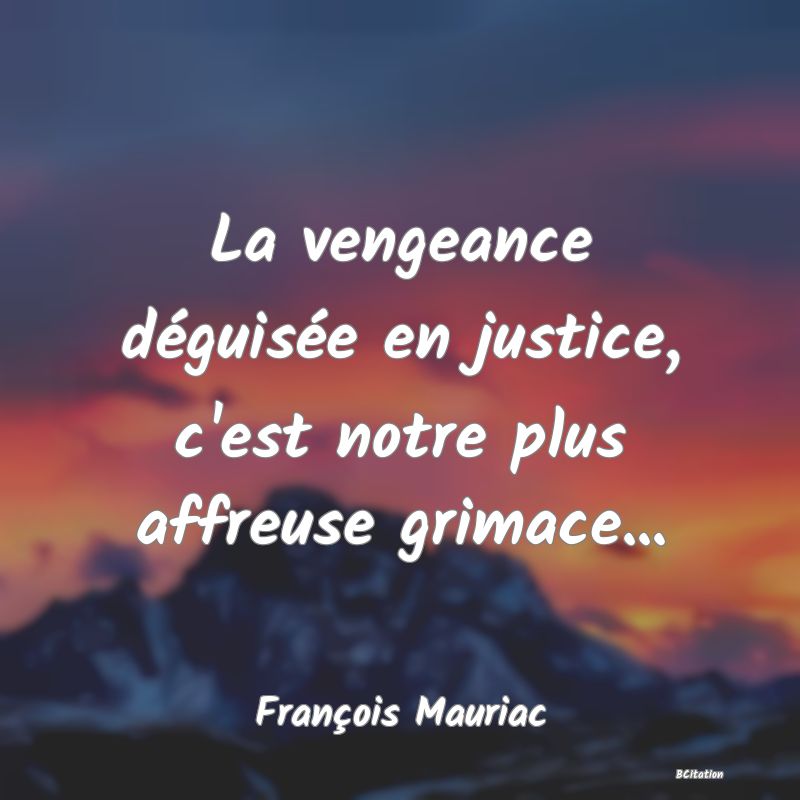 image de citation: La vengeance déguisée en justice, c'est notre plus affreuse grimace...