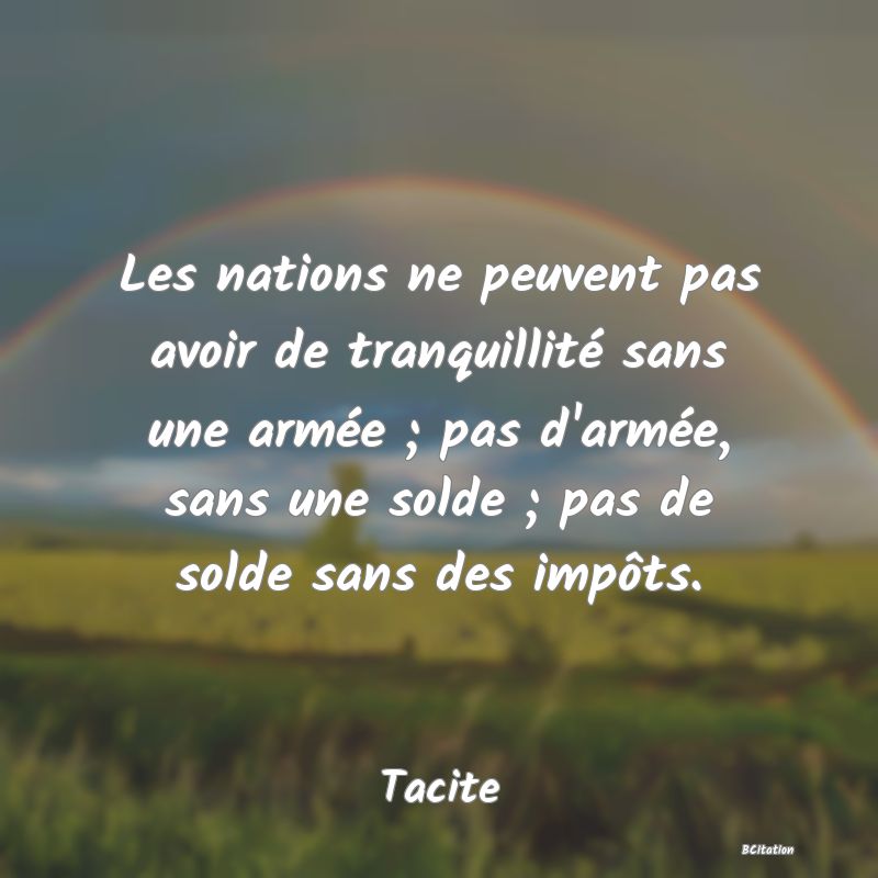 image de citation: Les nations ne peuvent pas avoir de tranquillité sans une armée ; pas d'armée, sans une solde ; pas de solde sans des impôts.