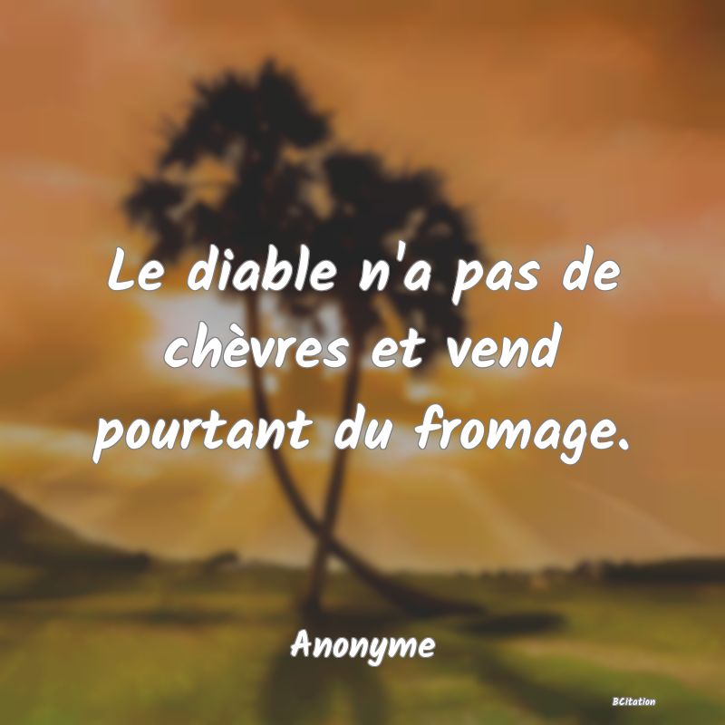 Belle Citation - Le diable n'a pas de chèvres et vend pourtant du fromage. - Anonyme