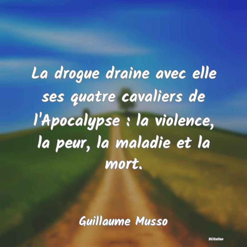 image de citation: La drogue draine avec elle ses quatre cavaliers de l'Apocalypse : la violence, la peur, la maladie et la mort.