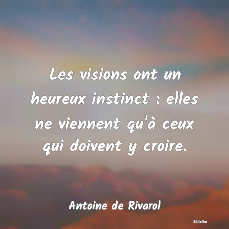 image de citation: Les visions ont un heureux instinct : elles ne viennent qu'à ceux qui doivent y croire.