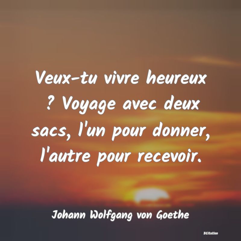 image de citation: Veux-tu vivre heureux ? Voyage avec deux sacs, l'un pour donner, l'autre pour recevoir.