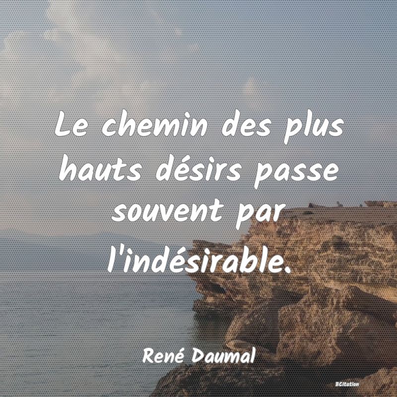 image de citation: Le chemin des plus hauts désirs passe souvent par l'indésirable.