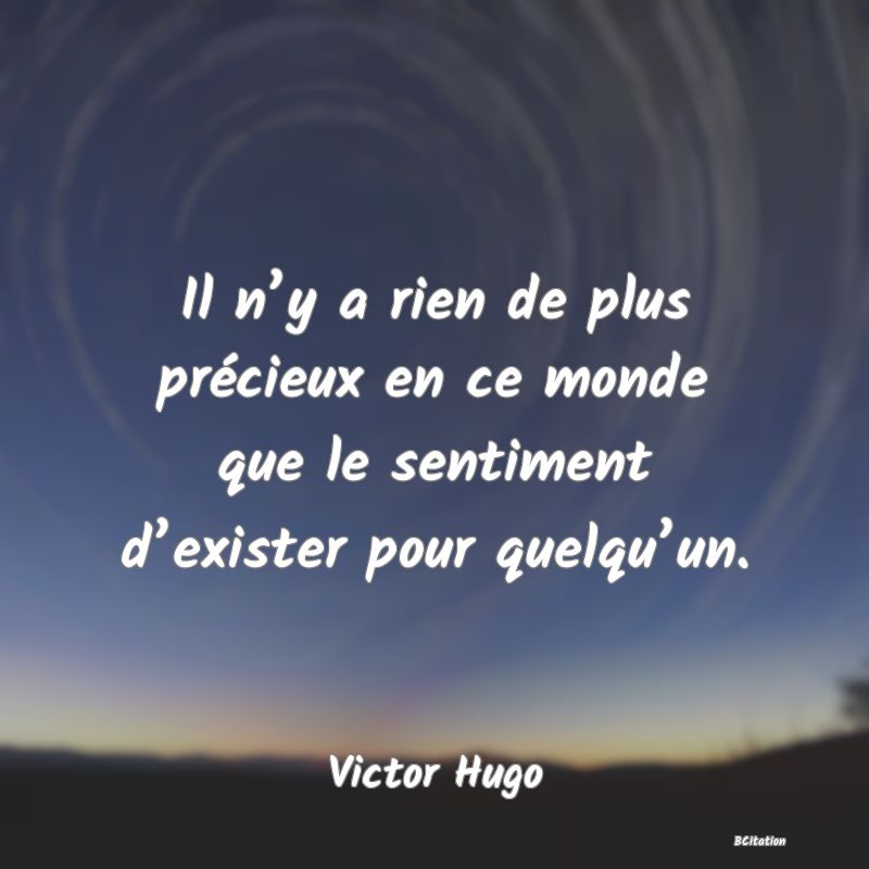 image de citation: Il n’y a rien de plus précieux en ce monde que le sentiment d’exister pour quelqu’un.