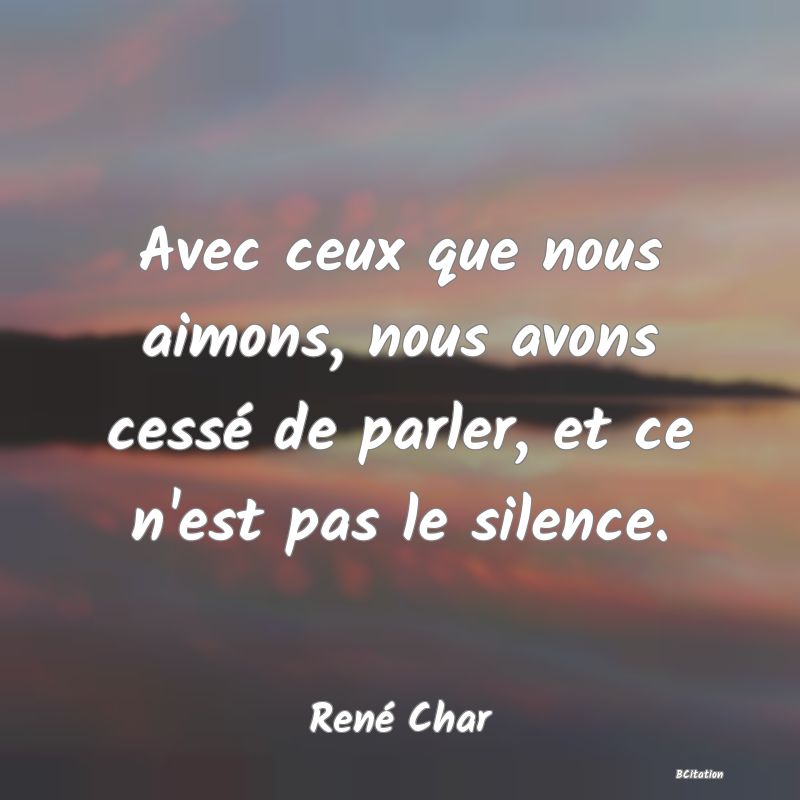 image de citation: Avec ceux que nous aimons, nous avons cessé de parler, et ce n'est pas le silence.