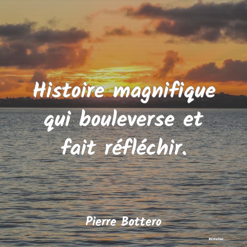 image de citation: Histoire magnifique qui bouleverse et fait réfléchir.