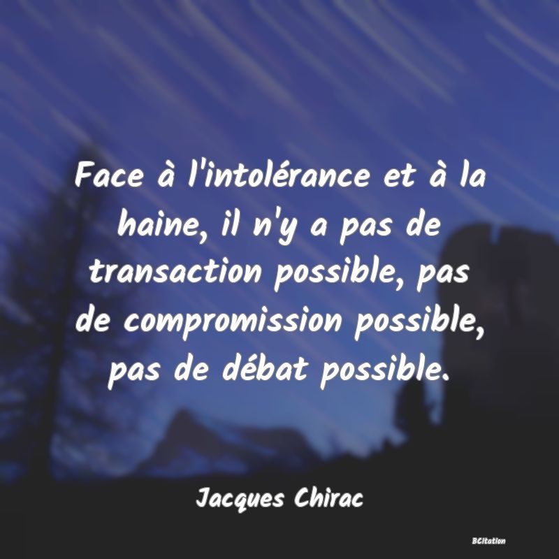 image de citation: Face à l'intolérance et à la haine, il n'y a pas de transaction possible, pas de compromission possible, pas de débat possible.