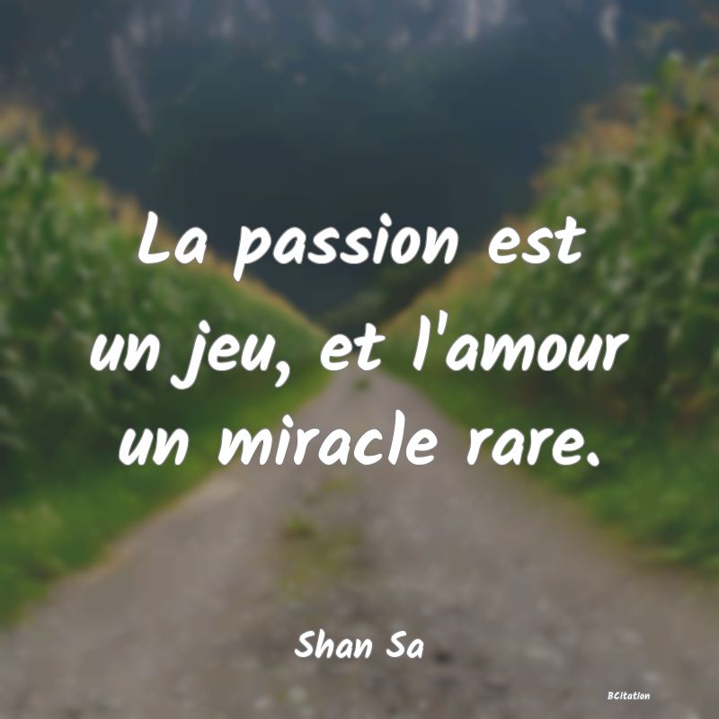 image de citation: La passion est un jeu, et l'amour un miracle rare.