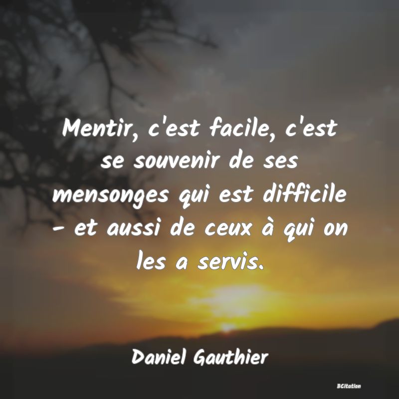 image de citation: Mentir, c'est facile, c'est se souvenir de ses mensonges qui est difficile - et aussi de ceux à qui on les a servis.