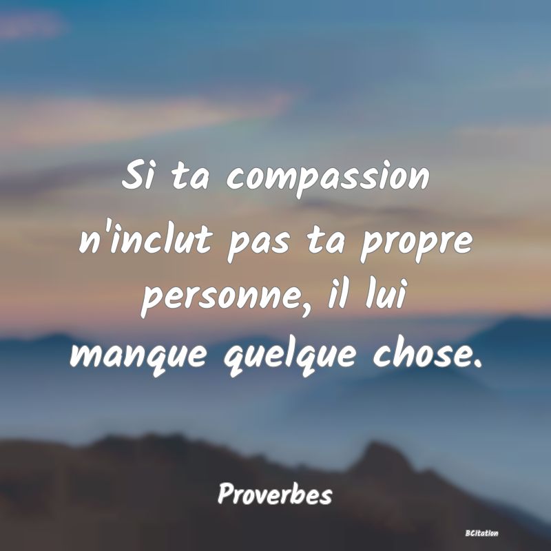 image de citation: Si ta compassion n'inclut pas ta propre personne, il lui manque quelque chose.