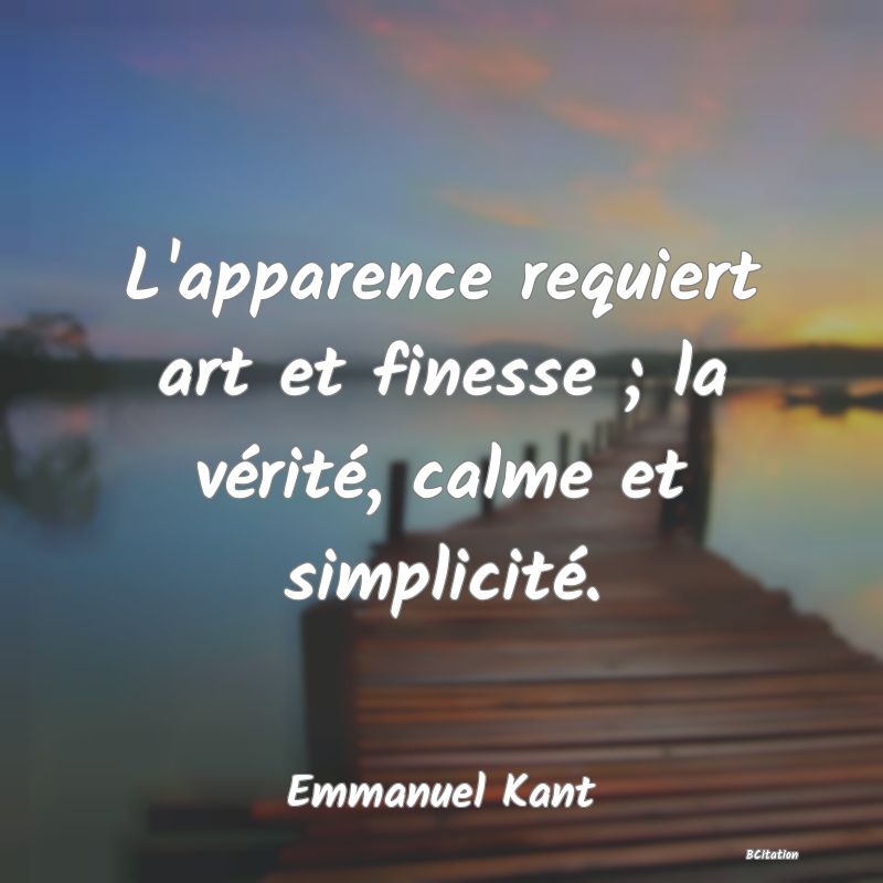 image de citation: L'apparence requiert art et finesse ; la vérité, calme et simplicité.