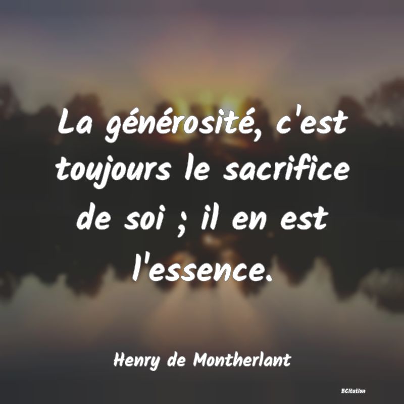 image de citation: La générosité, c'est toujours le sacrifice de soi ; il en est l'essence.