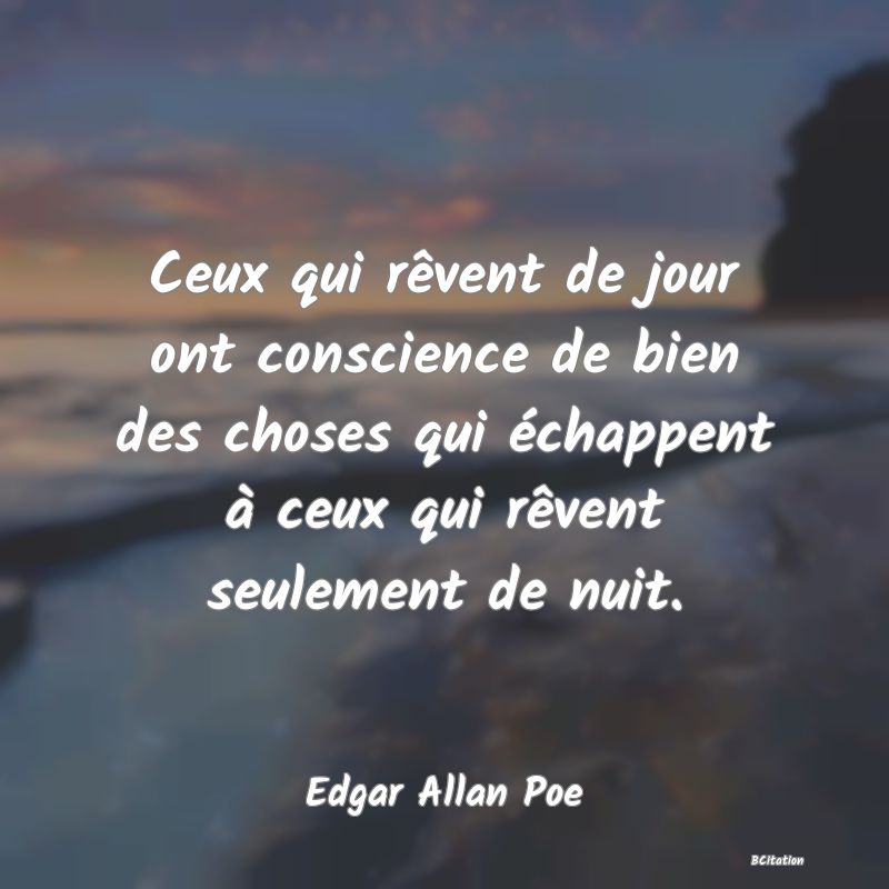 image de citation: Ceux qui rêvent de jour ont conscience de bien des choses qui échappent à ceux qui rêvent seulement de nuit.