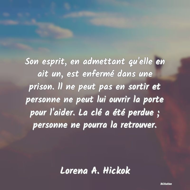 image de citation: Son esprit, en admettant qu'elle en ait un, est enfermé dans une prison. ll ne peut pas en sortir et personne ne peut lui ouvrir la porte pour l'aider. La clé a été perdue ; personne ne pourra la retrouver.