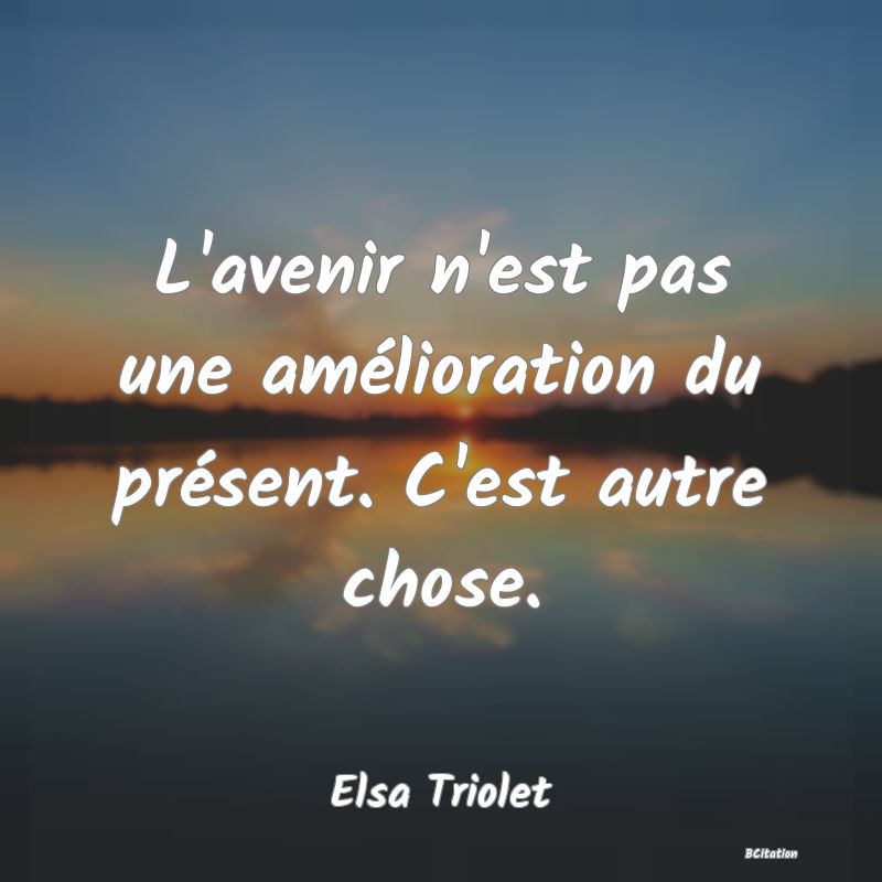 image de citation: L'avenir n'est pas une amélioration du présent. C'est autre chose.