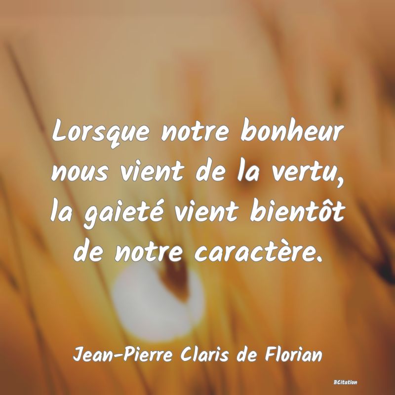 image de citation: Lorsque notre bonheur nous vient de la vertu, la gaieté vient bientôt de notre caractère.