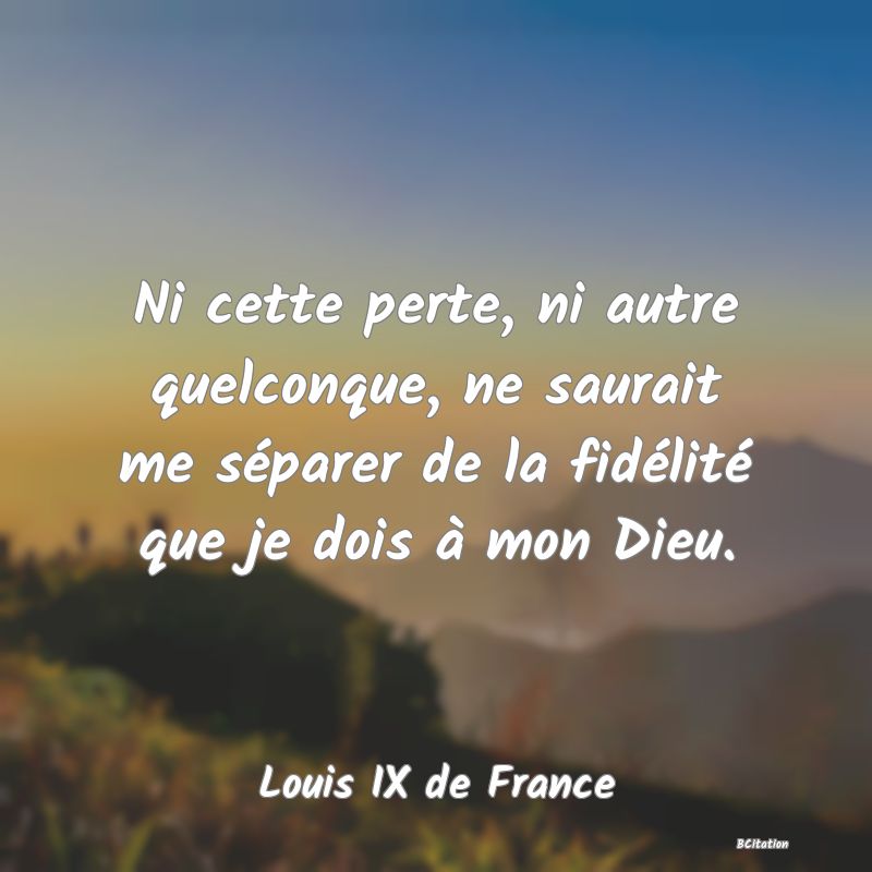 image de citation: Ni cette perte, ni autre quelconque, ne saurait me séparer de la fidélité que je dois à mon Dieu.