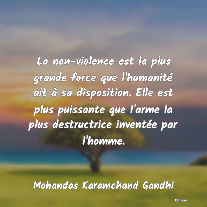 image de citation: La non-violence est la plus grande force que l'humanité ait à sa disposition. Elle est plus puissante que l'arme la plus destructrice inventée par l'homme.