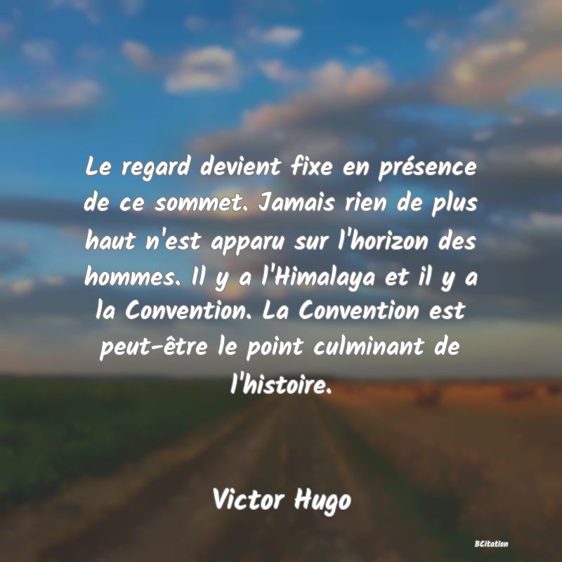 image de citation: Le regard devient fixe en présence de ce sommet. Jamais rien de plus haut n'est apparu sur l'horizon des hommes. Il y a l'Himalaya et il y a la Convention. La Convention est peut-être le point culminant de l'histoire.