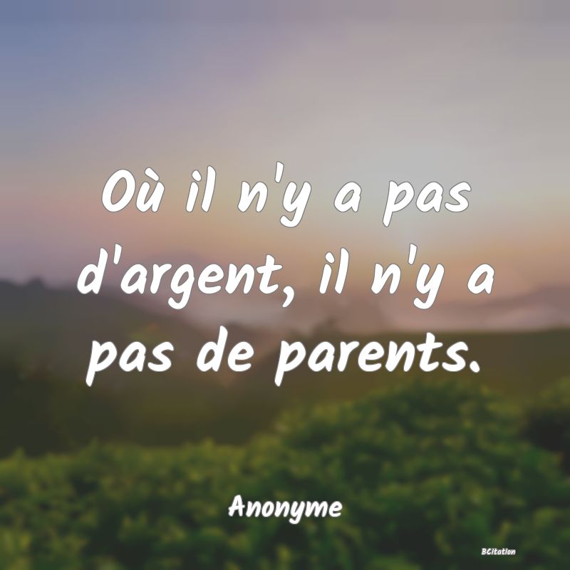 image de citation: Où il n'y a pas d'argent, il n'y a pas de parents.