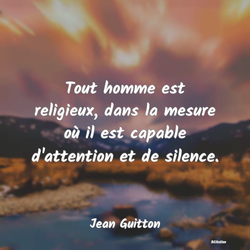 image de citation: Tout homme est religieux, dans la mesure où il est capable d'attention et de silence.