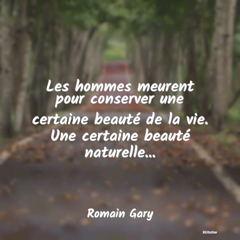 image de citation: Les hommes meurent pour conserver une certaine beauté de la vie. Une certaine beauté naturelle...