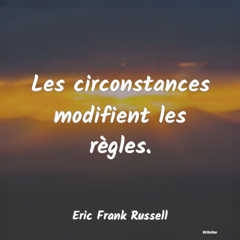 image de citation: Les circonstances modifient les règles.