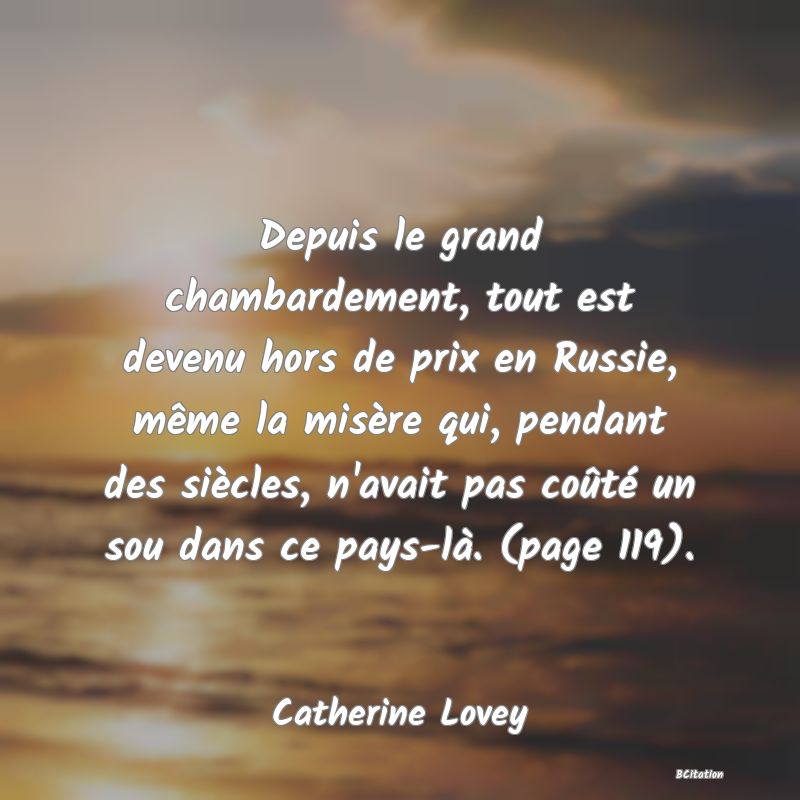 image de citation: Depuis le grand chambardement, tout est devenu hors de prix en Russie, même la misère qui, pendant des siècles, n'avait pas coûté un sou dans ce pays-là. (page 119).