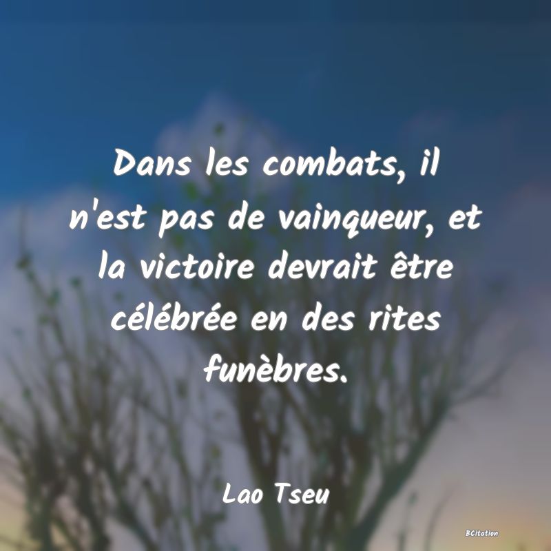 image de citation: Dans les combats, il n'est pas de vainqueur, et la victoire devrait être célébrée en des rites funèbres.