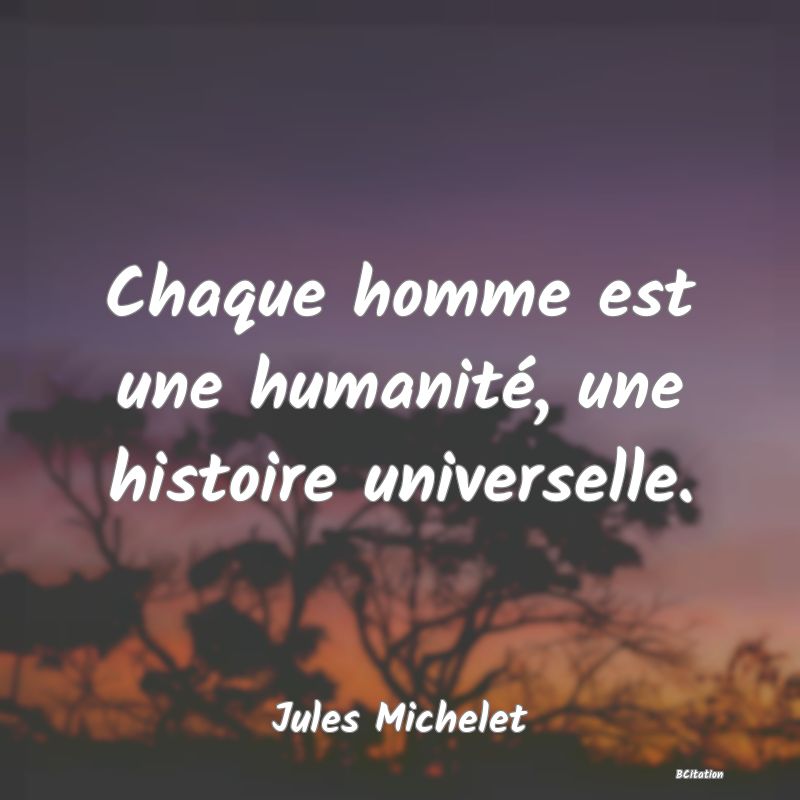 image de citation: Chaque homme est une humanité, une histoire universelle.