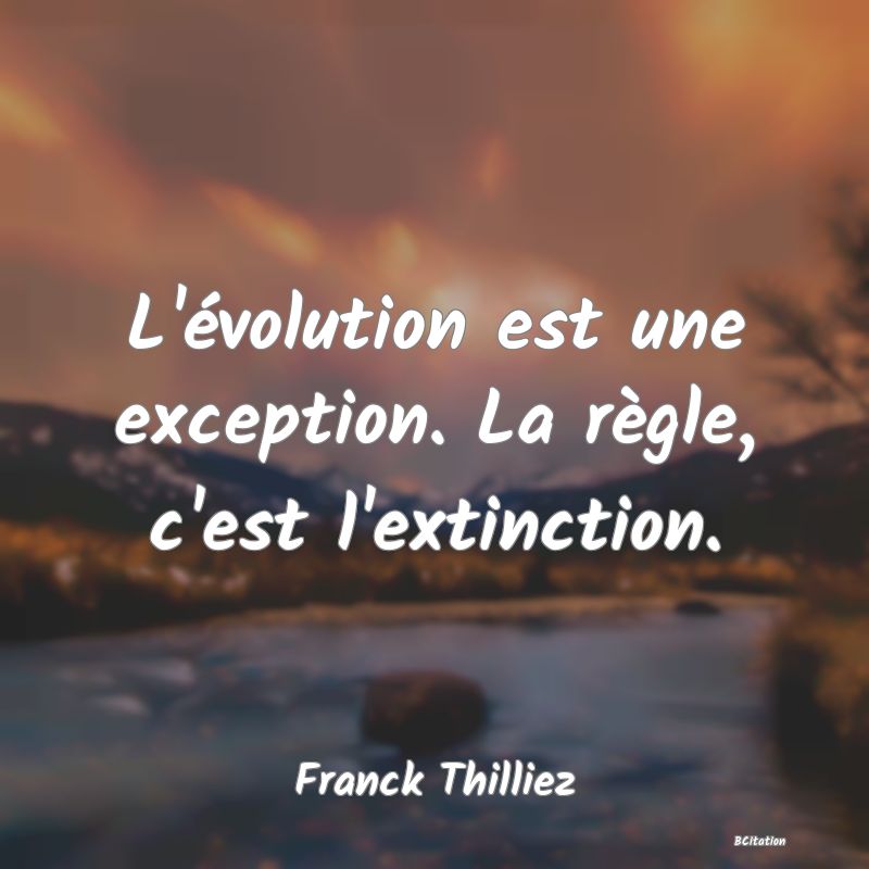 image de citation: L'évolution est une exception. La règle, c'est l'extinction.