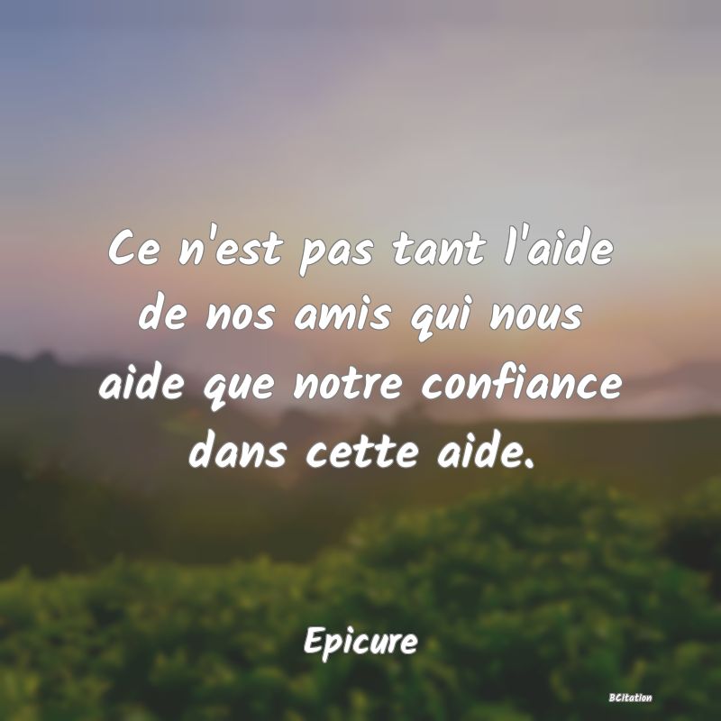 image de citation: Ce n'est pas tant l'aide de nos amis qui nous aide que notre confiance dans cette aide.