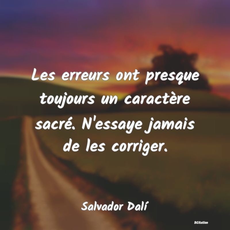 image de citation: Les erreurs ont presque toujours un caractère sacré. N'essaye jamais de les corriger.