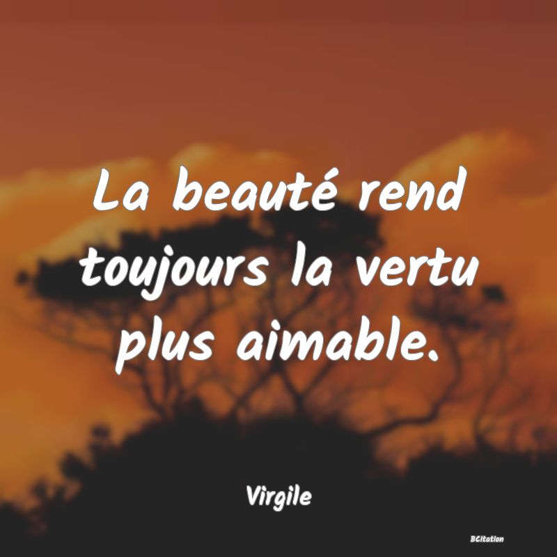 image de citation: La beauté rend toujours la vertu plus aimable.