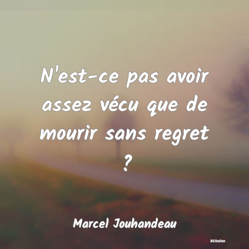 image de citation: N'est-ce pas avoir assez vécu que de mourir sans regret ?