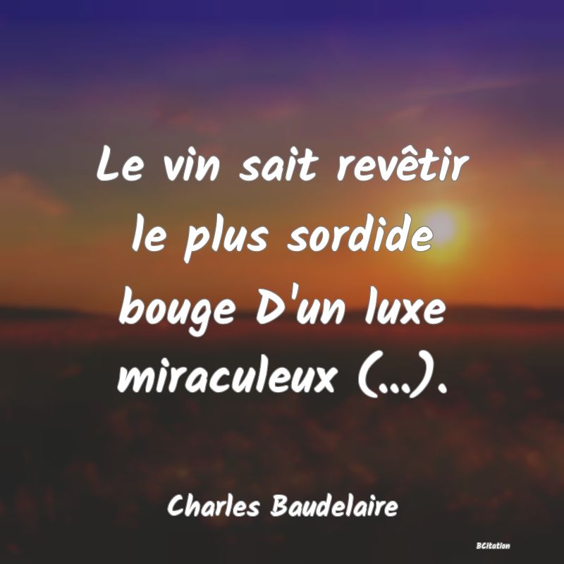 image de citation: Le vin sait revêtir le plus sordide bouge D'un luxe miraculeux (...).