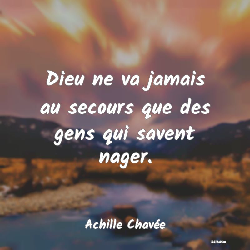 image de citation: Dieu ne va jamais au secours que des gens qui savent nager.