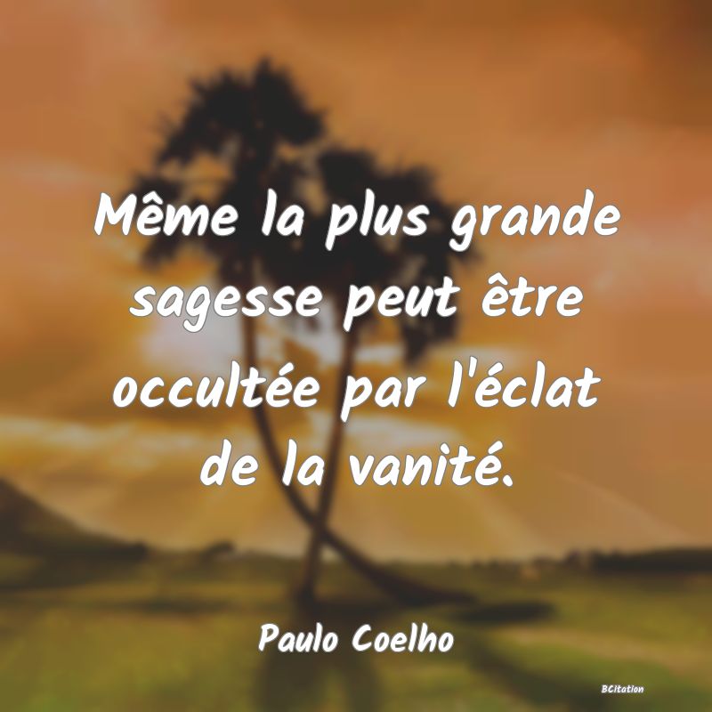 image de citation: Même la plus grande sagesse peut être occultée par l'éclat de la vanité.