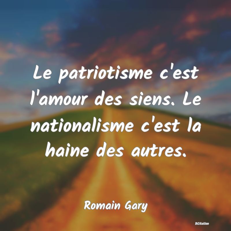 image de citation: Le patriotisme c'est l'amour des siens. Le nationalisme c'est la haine des autres.