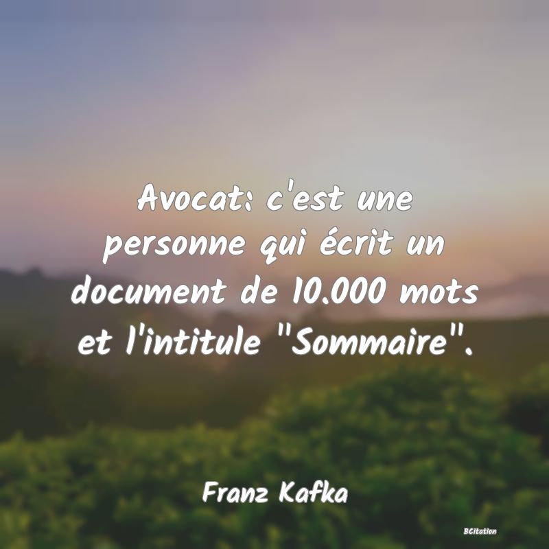 image de citation: Avocat: c'est une personne qui écrit un document de 10.000 mots et l'intitule  Sommaire .