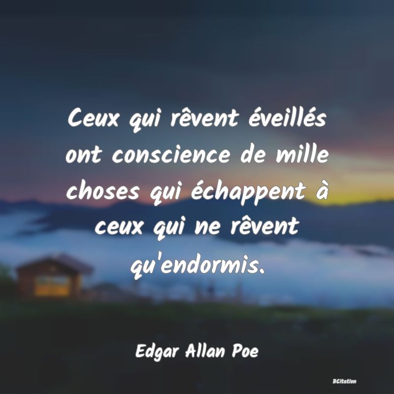 image de citation: Ceux qui rêvent éveillés ont conscience de mille choses qui échappent à ceux qui ne rêvent qu'endormis.