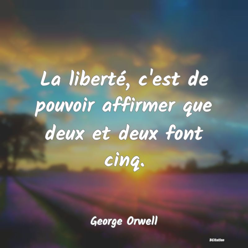 image de citation: La liberté, c'est de pouvoir affirmer que deux et deux font cinq.