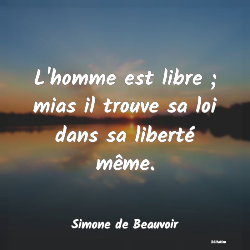 image de citation: L'homme est libre ; mias il trouve sa loi dans sa liberté même.