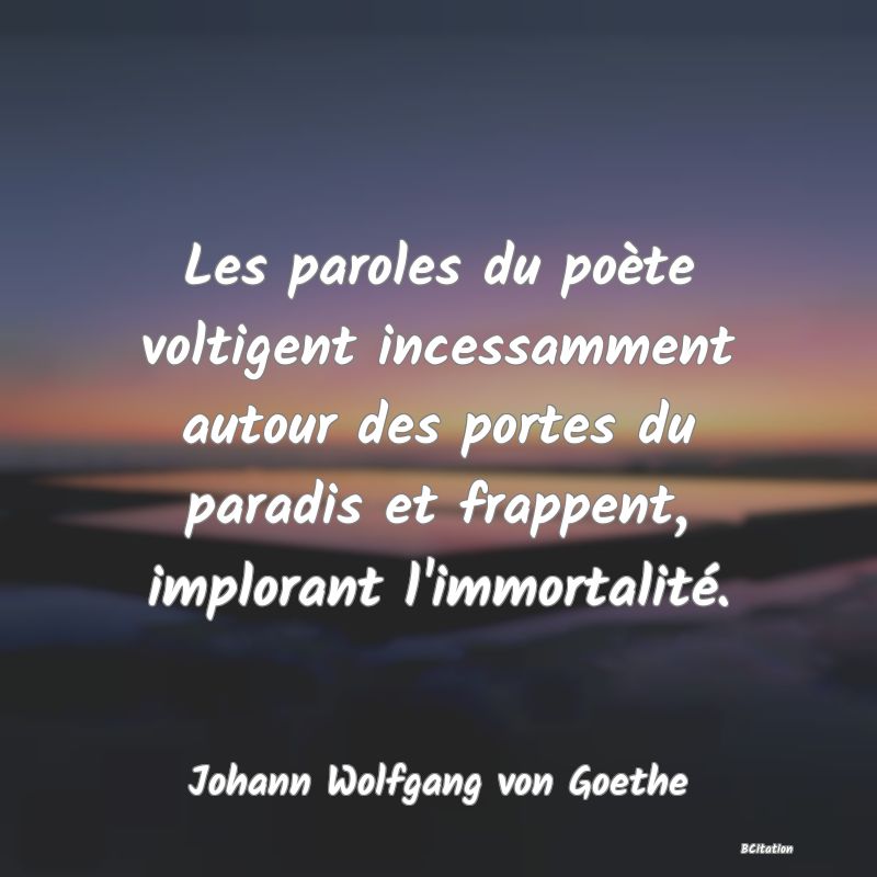 image de citation: Les paroles du poète voltigent incessamment autour des portes du paradis et frappent, implorant l'immortalité.